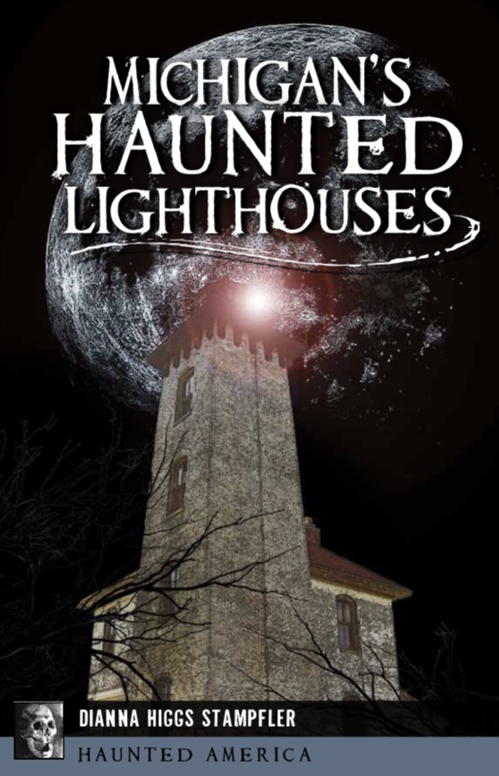 Image of a lighthouse with the title "Michigan's Haunted Lighthouses." Dianna Higgs Stampfler