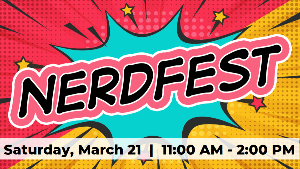 NerdFest Saturday, March 21 11:00 AM - 2:00 PM